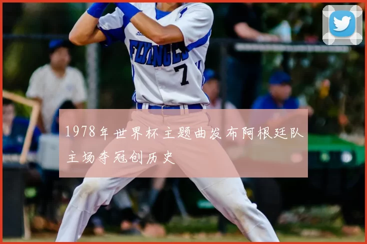 1978年世界杯主题曲发布阿根廷队主场夺冠创历史