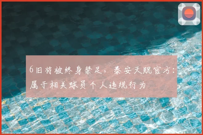 6旧将被终身禁足，泰安天贶官方：属于相关球员个人违规行为