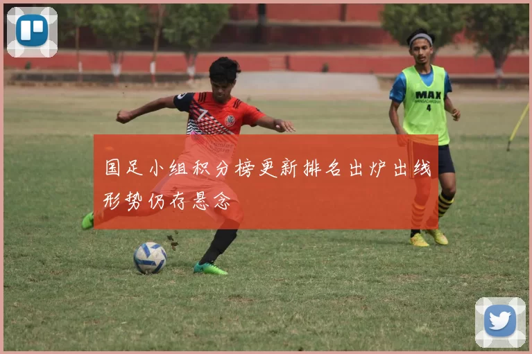 国足小组积分榜更新排名出炉出线形势仍存悬念