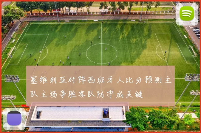 塞维利亚对阵西班牙人比分预测主队主场争胜客队防守成关键