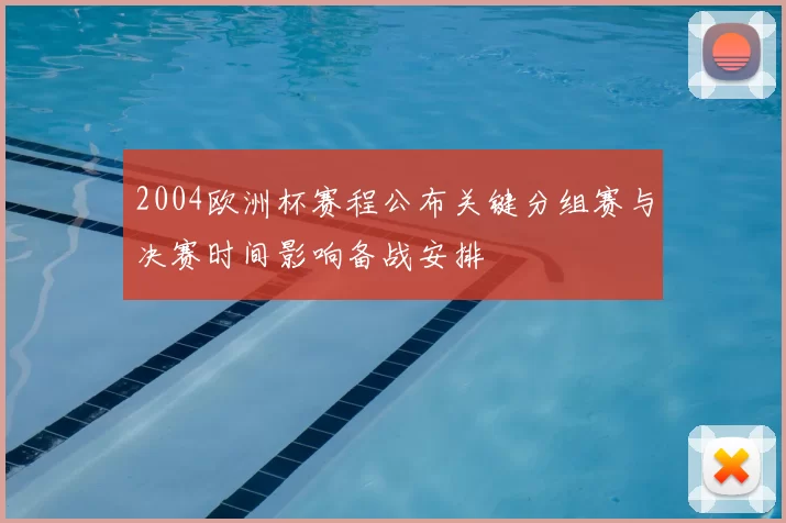 2004欧洲杯赛程公布关键分组赛与决赛时间影响备战安排
