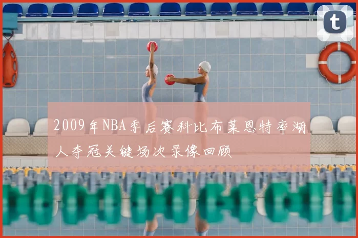 2009年NBA季后赛科比布莱恩特率湖人夺冠关键场次录像回顾
