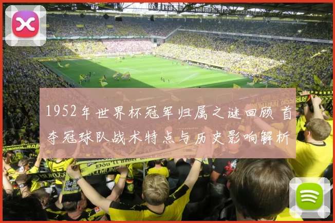 1952年世界杯冠军归属之谜回顾 首夺冠球队战术特点与历史影响解析