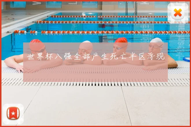 世界杯八强全部产生死亡半区浮现
