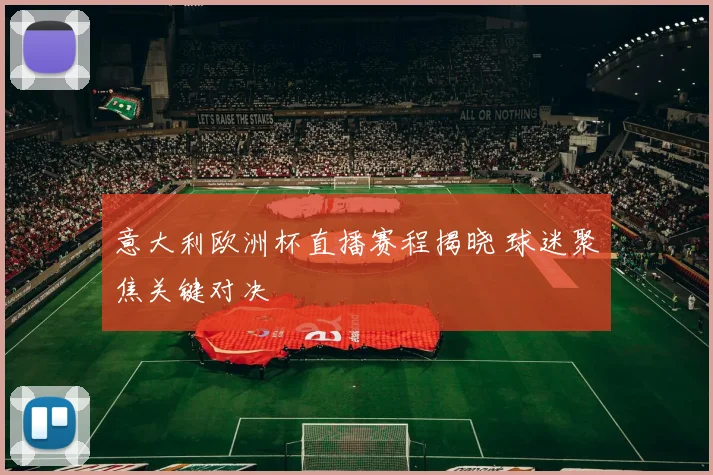 意大利欧洲杯直播赛程揭晓 球迷聚焦关键对决