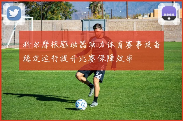科尔摩根驱动器助力体育赛事设备稳定运行提升比赛保障效率