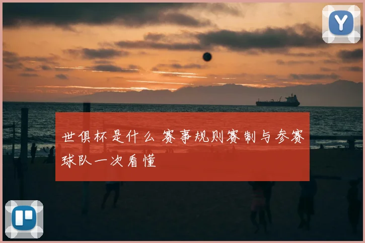 世俱杯是什么 赛事规则赛制与参赛球队一次看懂