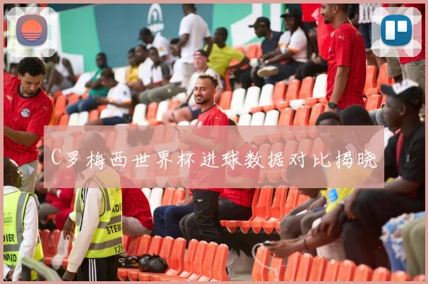 C罗梅西世界杯进球数据对比揭晓